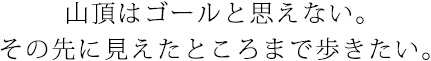 山頂はゴールと思えない。その先に見えたところまで歩きたい。